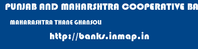 PUNJAB AND MAHARSHTRA COOPERATIVE BANK  MAHARASHTRA THANE GHANSOLI   banks information 